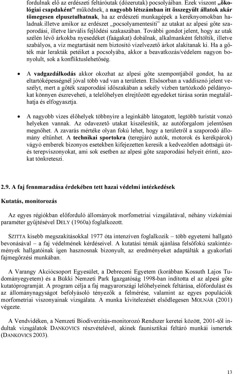 illetve amikor az erdészet pocsolyamentesíti az utakat az alpesi gőte szaporodási, illetve lárvális fejlődési szakaszában.