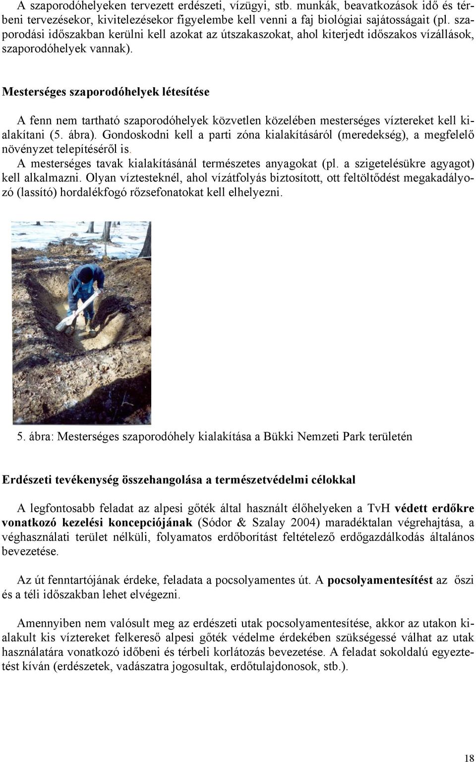 Mesterséges szaporodóhelyek létesítése A fenn nem tartható szaporodóhelyek közvetlen közelében mesterséges víztereket kell kialakítani (5. ábra).
