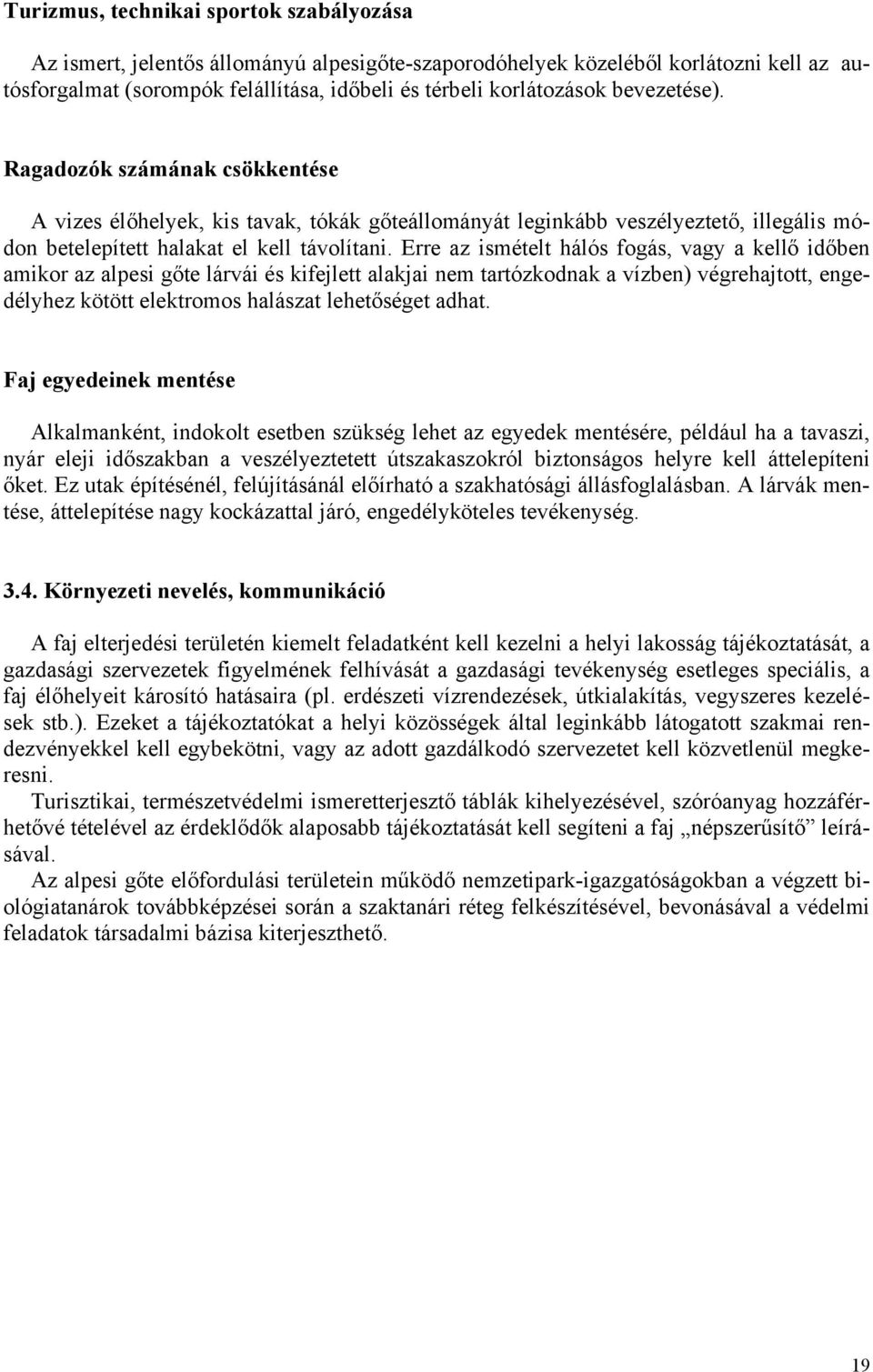 Erre az ismételt hálós fogás, vagy a kellő időben amikor az alpesi gőte lárvái és kifejlett alakjai nem tartózkodnak a vízben) végrehajtott, engedélyhez kötött elektromos halászat lehetőséget adhat.