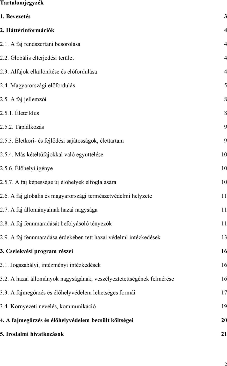 A faj képessége új élőhelyek elfoglalására 10 2.6. A faj globális és magyarországi természetvédelmi helyzete 11 2.7. A faj állományainak hazai nagysága 11 2.8.