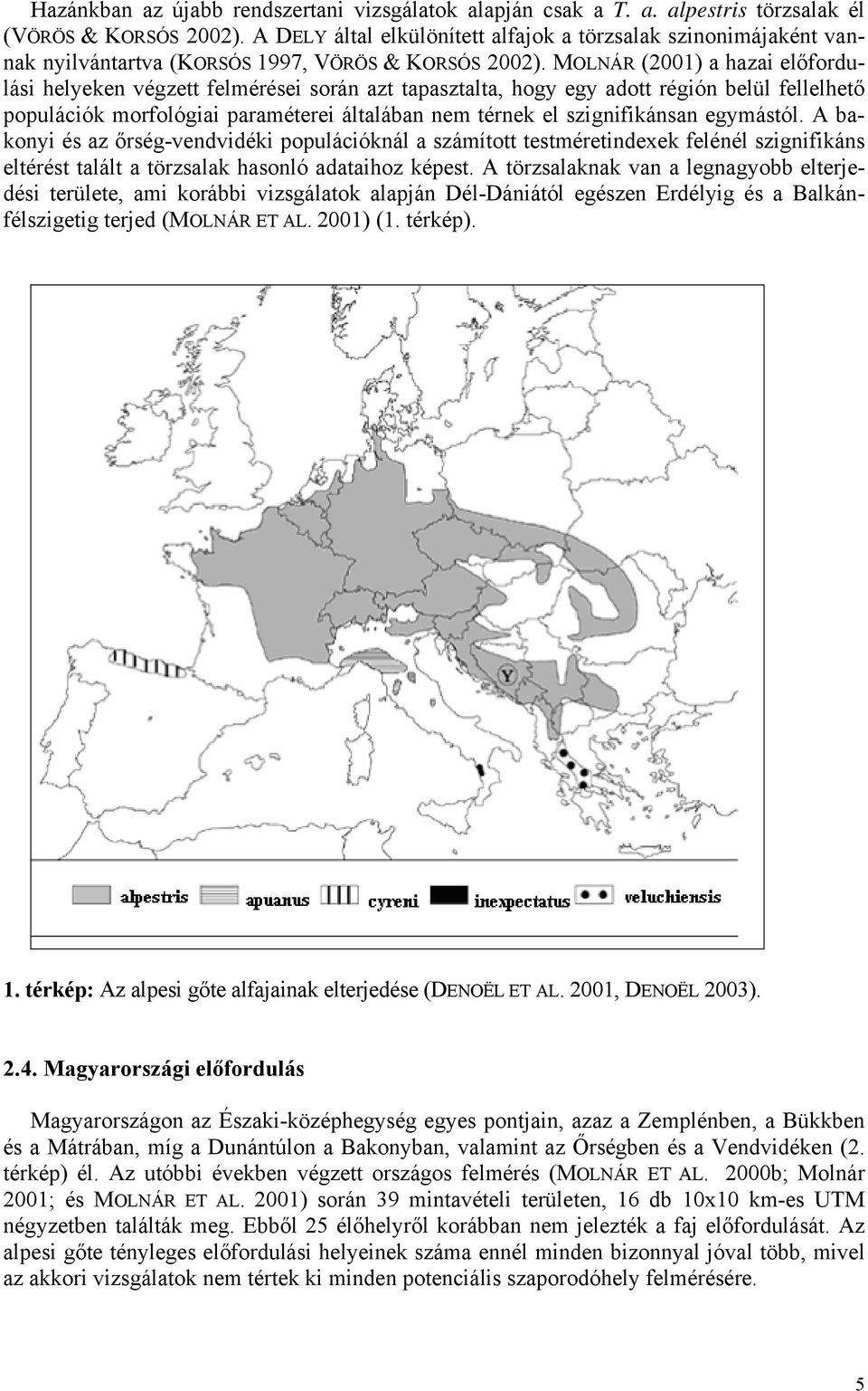 MOLNÁR (2001) a hazai előfordulási helyeken végzett felmérései során azt tapasztalta, hogy egy adott régión belül fellelhető populációk morfológiai paraméterei általában nem térnek el szignifikánsan