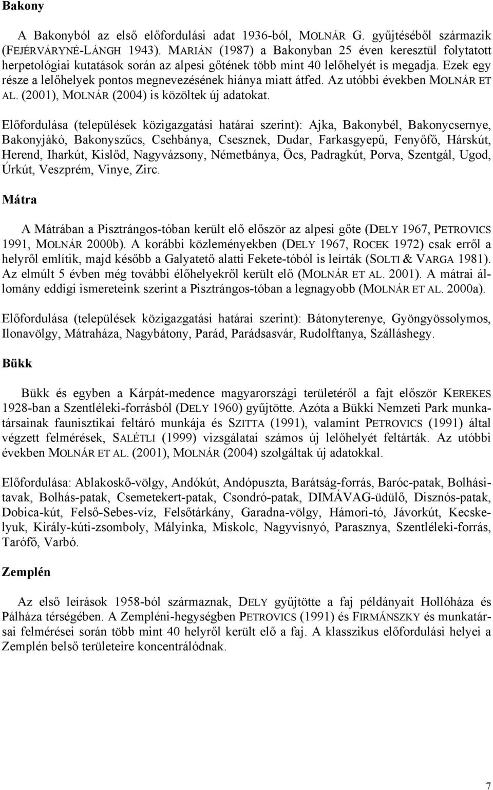 Ezek egy része a lelőhelyek pontos megnevezésének hiánya miatt átfed. Az utóbbi években MOLNÁR ET AL. (2001), MOLNÁR (2004) is közöltek új adatokat.
