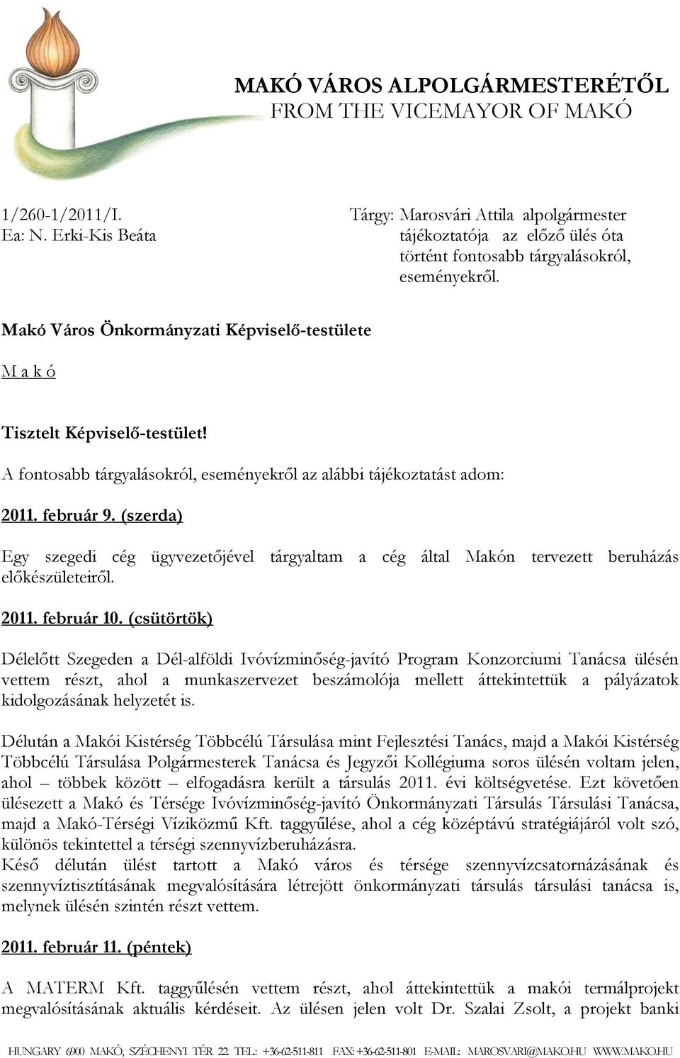 Makó Város Önkormányzati Képviselő-testülete M a k ó Tisztelt Képviselő-testület! A fontosabb tárgyalásokról, eseményekről az alábbi tájékoztatást adom: 2011. február 9.