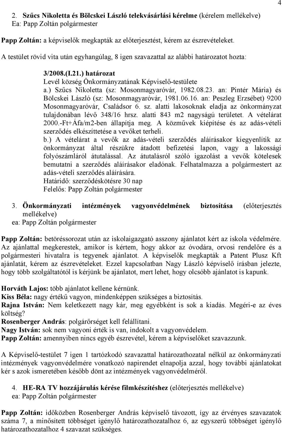 ) Szűcs Nikoletta (sz: Mosonmagyaróvár, 1982.08.23. an: Pintér Mária) és Bölcskei László (sz: Mosonmagyaróvár, 1981.06.16. an: Peszleg Erzsébet) 9200 Mosonmagyaróvár, Családsor 6. sz.