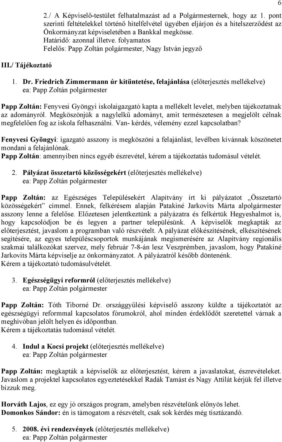Dr. Friedrich Zimmermann úr kitüntetése, felajánlása (előterjesztés mellékelve) Papp Zoltán: Fenyvesi Gyöngyi iskolaigazgató kapta a mellékelt levelet, melyben tájékoztatnak az adományról.