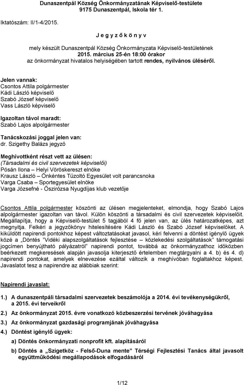 Jelen vannak: Csontos Attila polgármester Kádi László képviselő Szabó József képviselő Vass László képviselő Igazoltan távol maradt: Szabó Lajos alpolgármester Tanácskozási joggal jelen van: dr.