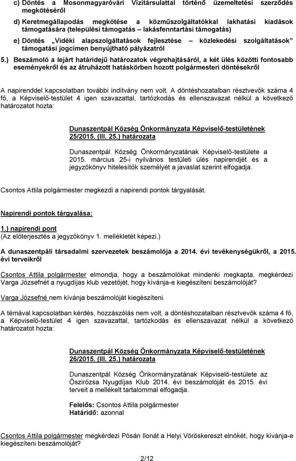 ) Beszámoló a lejárt határidejű határozatok végrehajtásáról, a két ülés közötti fontosabb eseményekről és az átruházott hatáskörben hozott polgármesteri döntésekről A napirenddel kapcsolatban további