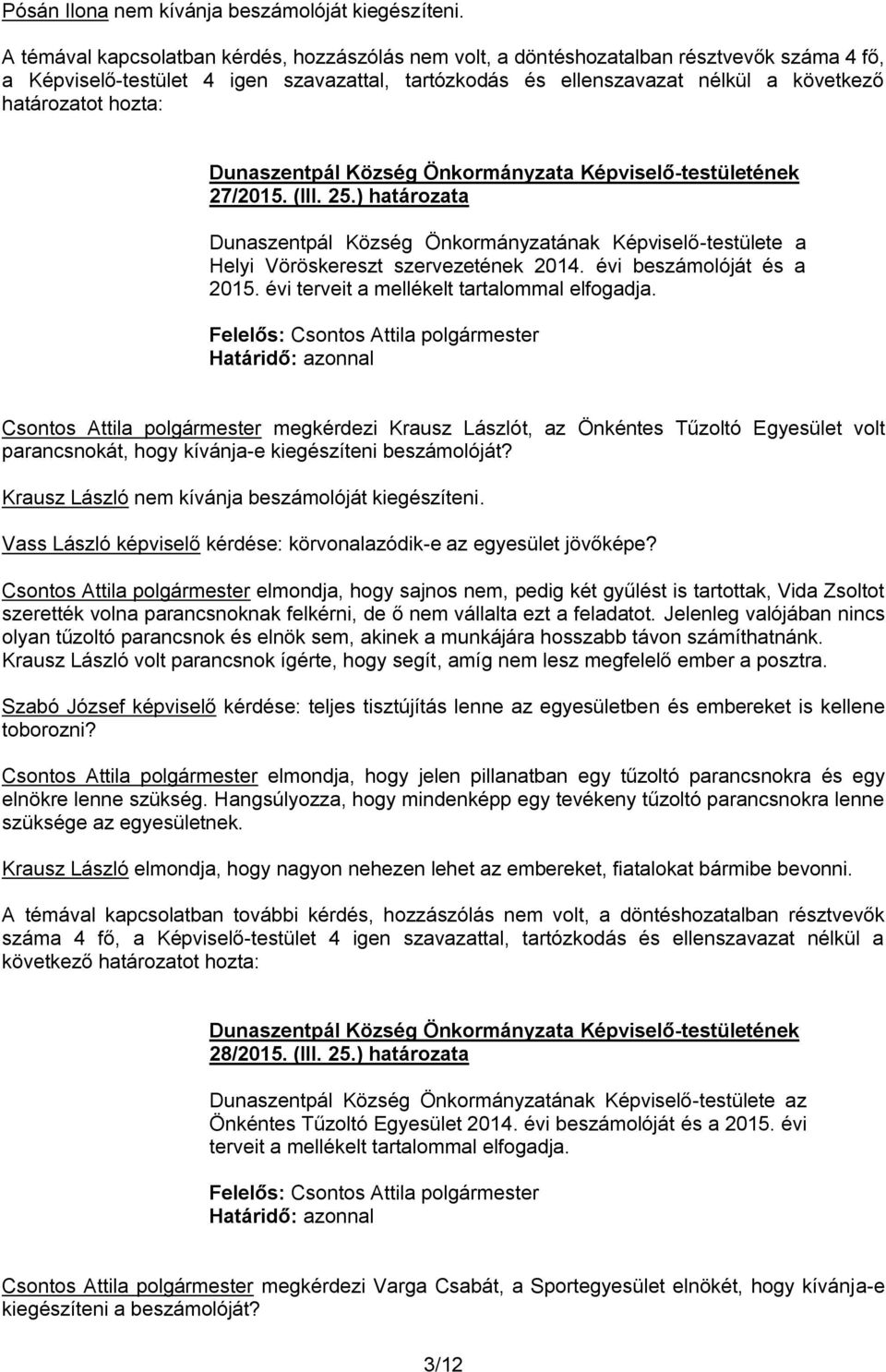 hozta: 27/2015. (III. 25.) határozata Helyi Vöröskereszt szervezetének 2014. évi beszámolóját és a 2015. évi terveit a mellékelt tartalommal elfogadja.
