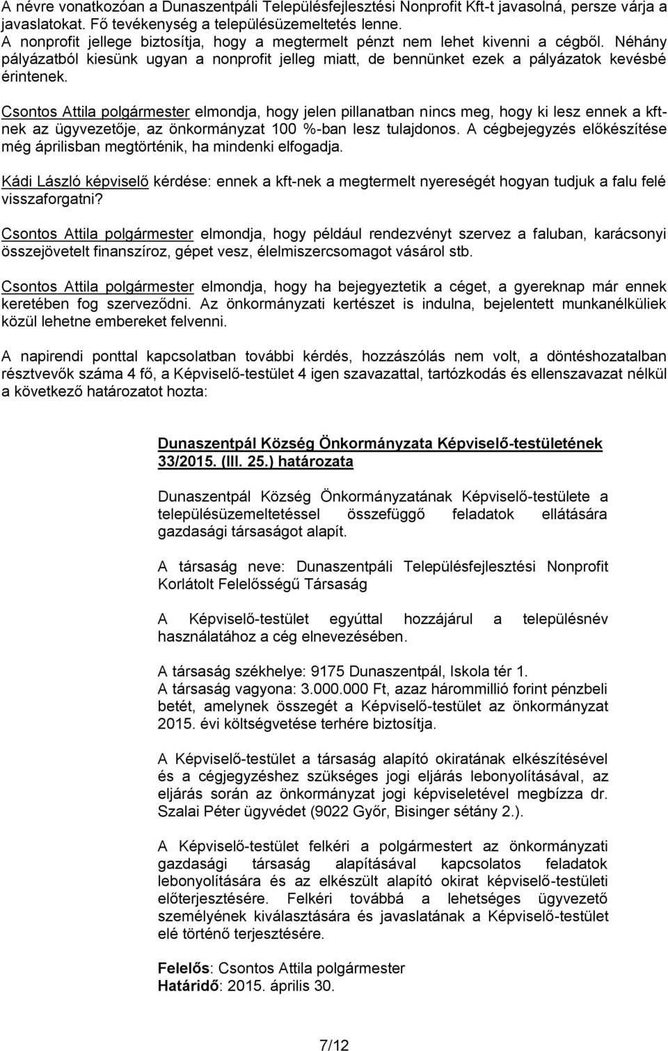 Csontos Attila polgármester elmondja, hogy jelen pillanatban nincs meg, hogy ki lesz ennek a kftnek az ügyvezetője, az önkormányzat 100 %-ban lesz tulajdonos.