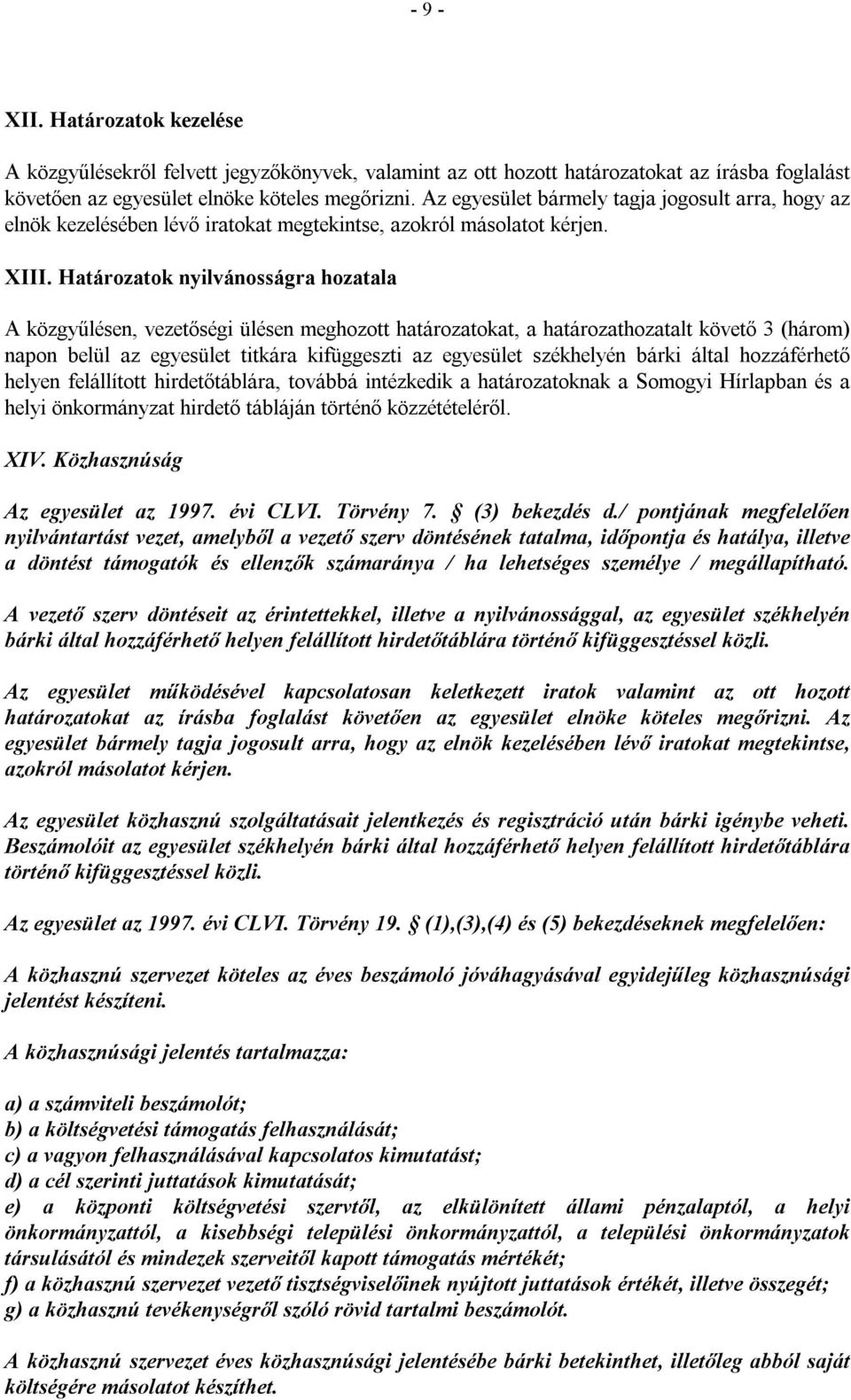 Határozatok nyilvánosságra hozatala A közgyűlésen, vezetőségi ülésen meghozott határozatokat, a határozathozatalt követő 3 (három) napon belül az egyesület titkára kifüggeszti az egyesület székhelyén