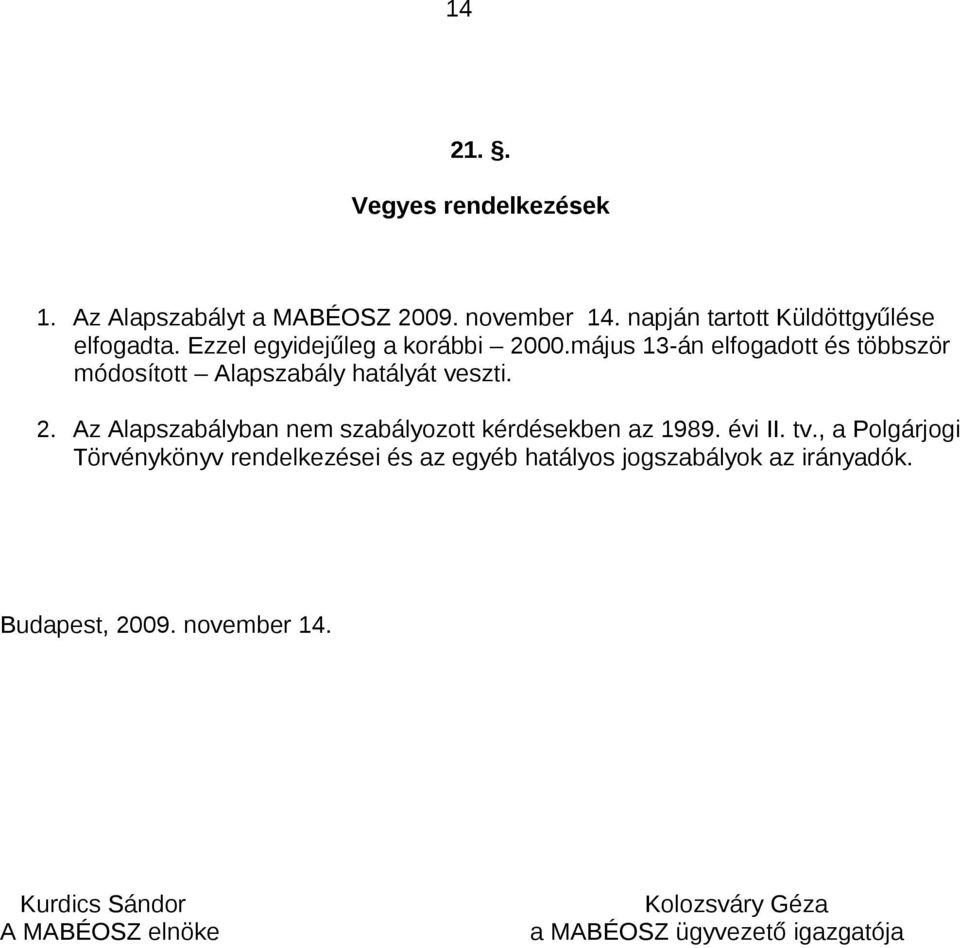 évi II. tv., a Polgárjogi Törvénykönyv rendelkezései és az egyéb hatályos jogszabályok az irányadók. Budapest, 2009.