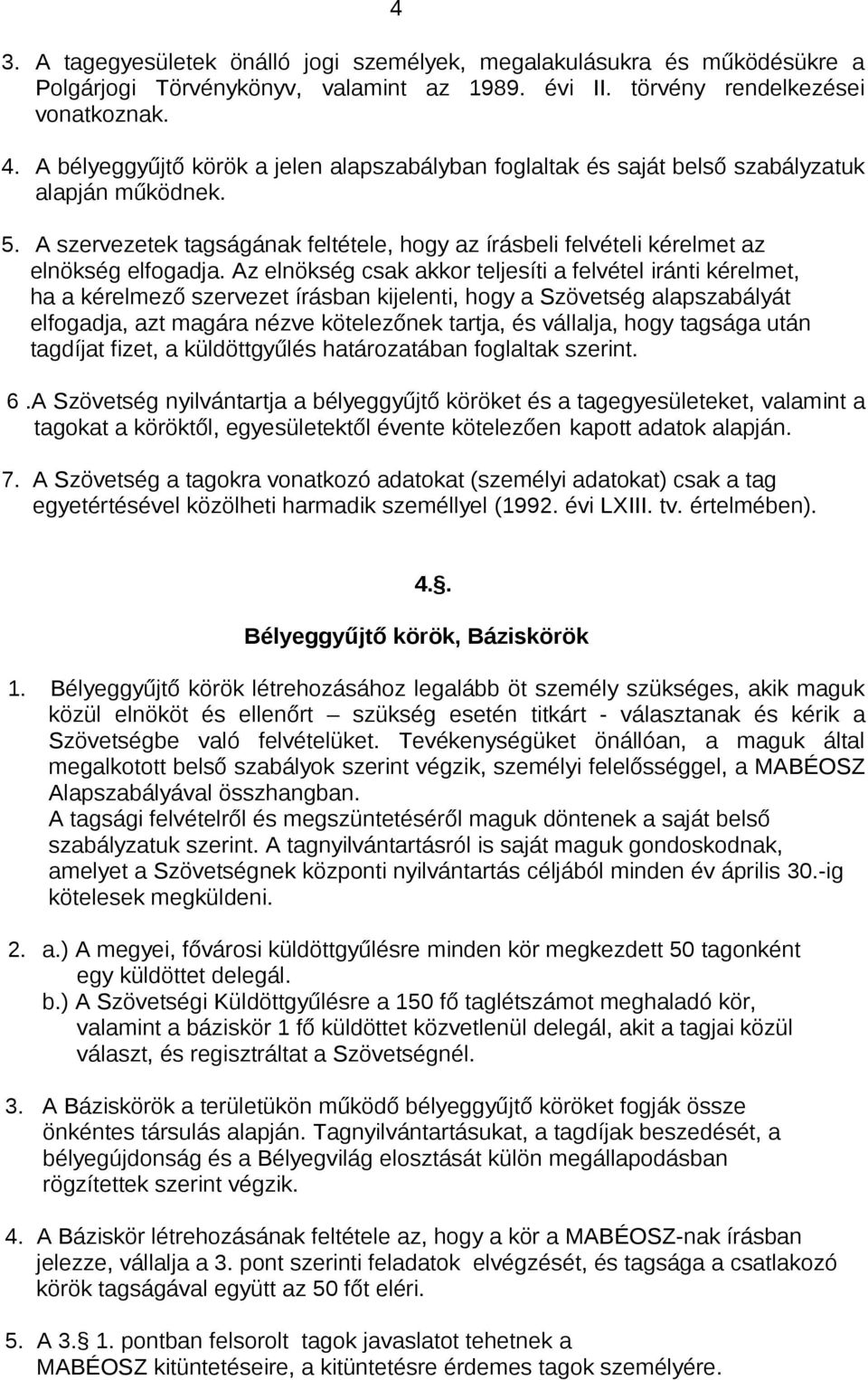 Az elnökség csak akkor teljesíti a felvétel iránti kérelmet, ha a kérelmező szervezet írásban kijelenti, hogy a Szövetség alapszabályát elfogadja, azt magára nézve kötelezőnek tartja, és vállalja,