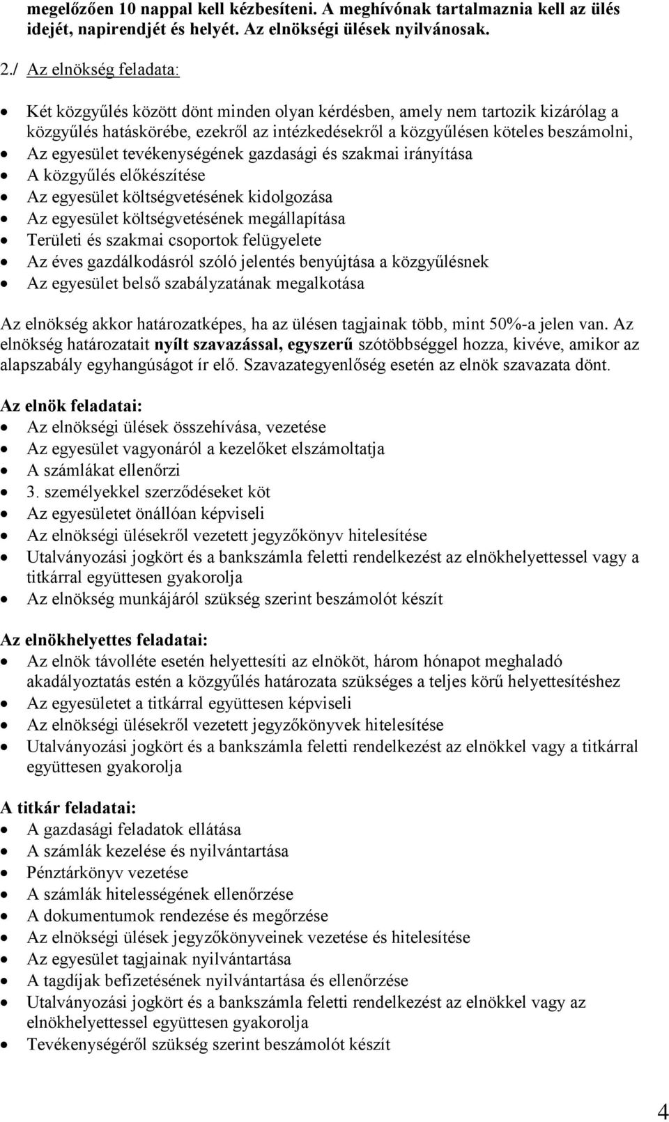 egyesület tevékenységének gazdasági és szakmai irányítása A közgyűlés előkészítése Az egyesület költségvetésének kidolgozása Az egyesület költségvetésének megállapítása Területi és szakmai csoportok