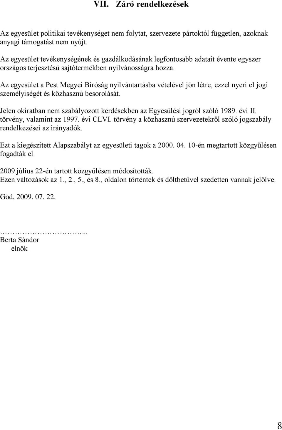 Az egyesület a Pest Megyei Bíróság nyilvántartásba vételével jön létre, ezzel nyeri el jogi személyiségét és közhasznú besorolását.