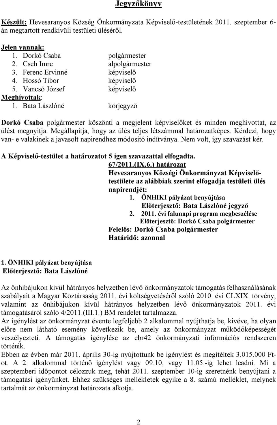 Bata Lászlóné körjegyző Dorkó Csaba polgármester köszönti a megjelent képviselőket és minden meghívottat, az ülést megnyitja. Megállapítja, hogy az ülés teljes létszámmal határozatképes.