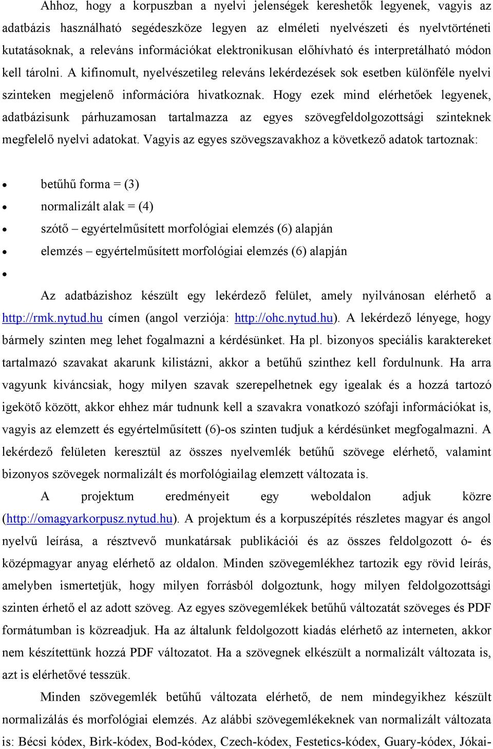 Hogy ezek mind elérhetőek legyenek, adatbázisunk párhuzamosan tartalmazza az egyes szövegfeldolgozottsági szinteknek megfelelő nyelvi adatokat.