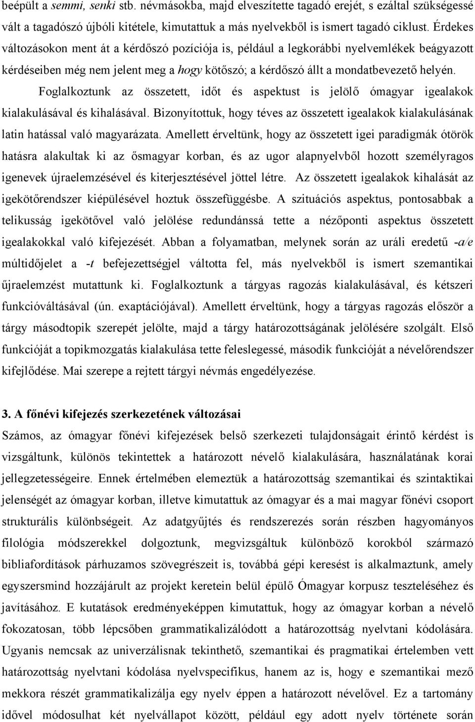 Foglalkoztunk az összetett, időt és aspektust is jelölő ómagyar igealakok kialakulásával és kihalásával.