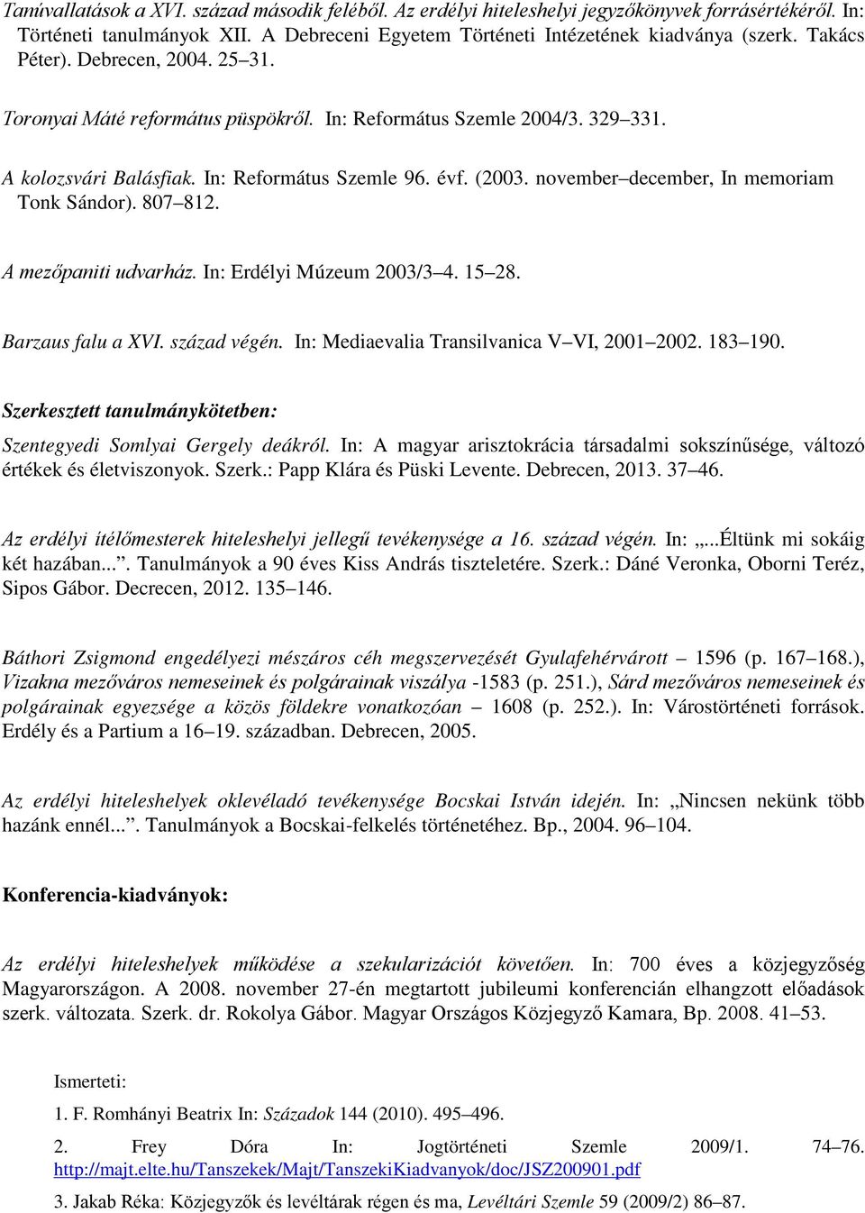 november december, In memoriam Tonk Sándor). 807 812. A mezőpaniti udvarház. In: Erdélyi Múzeum 2003/3 4. 15 28. Barzaus falu a XVI. század végén. In: Mediaevalia Transilvanica V VI, 2001 2002.