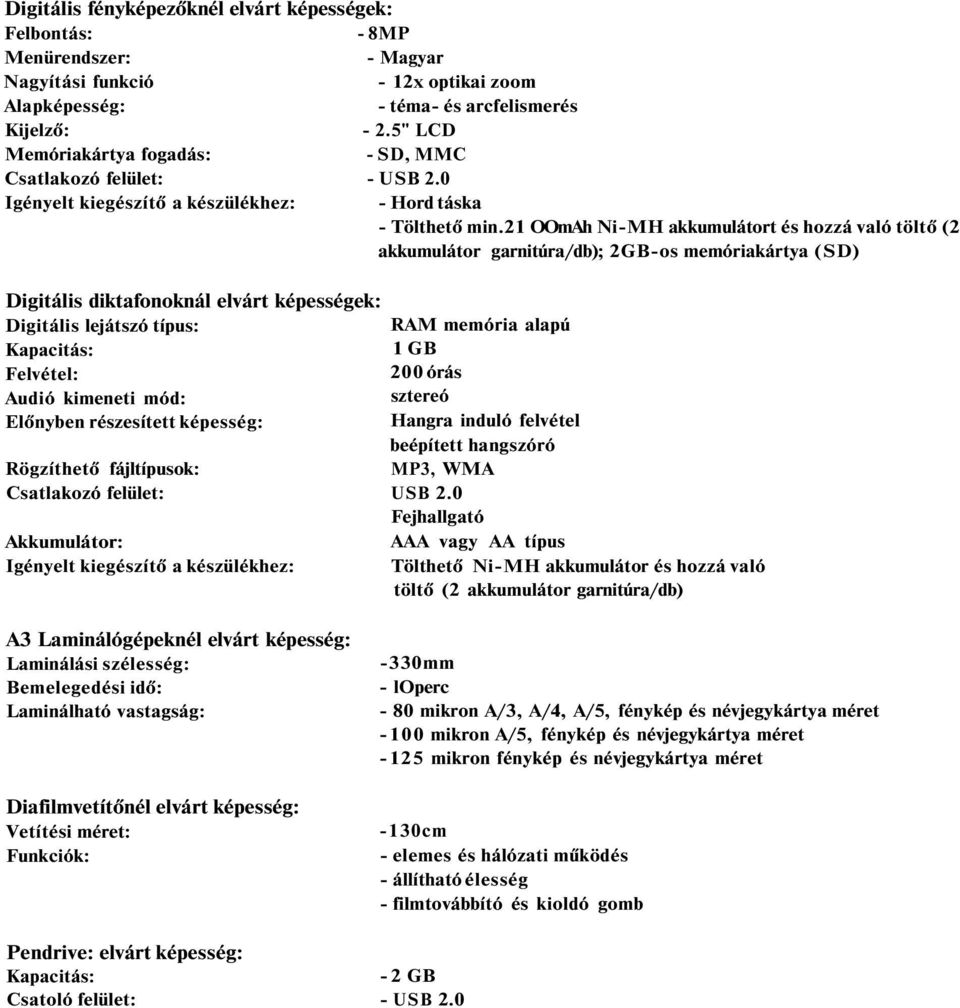 21 OOmAh Ni-MH akkumulátort és hozzá való töltő (2 akkumulátor garnitúra/db); 2GB-os memóriakártya (SD) Digitális diktafonoknál elvárt képességek: Digitális lejátszó típus: Kapacitás: Felvétel: Audió