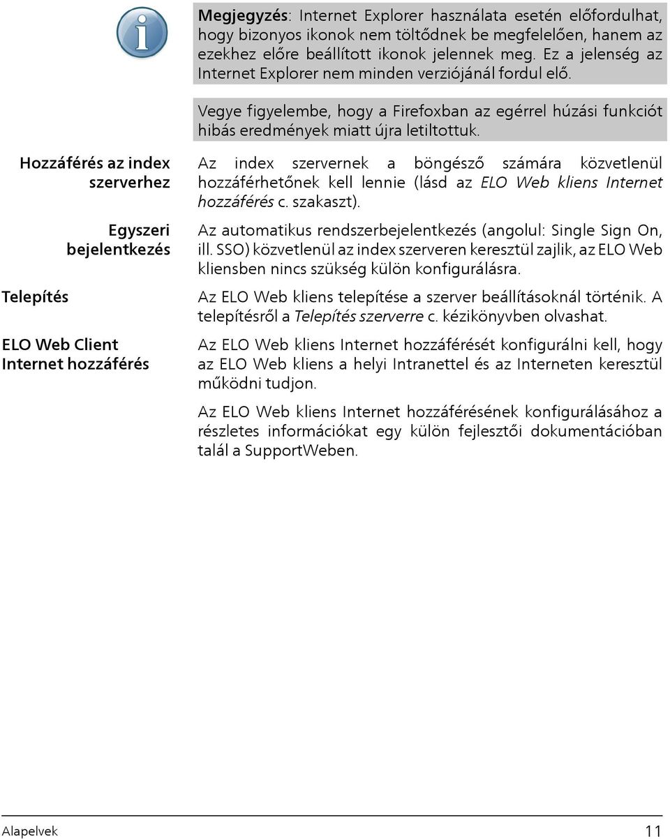 Hozzáférés az index szerverhez Az index szervernek a böngésző számára közvetlenül hozzáférhetőnek kell lennie (lásd az ELO Web kliens Internet hozzáférés c. szakaszt).