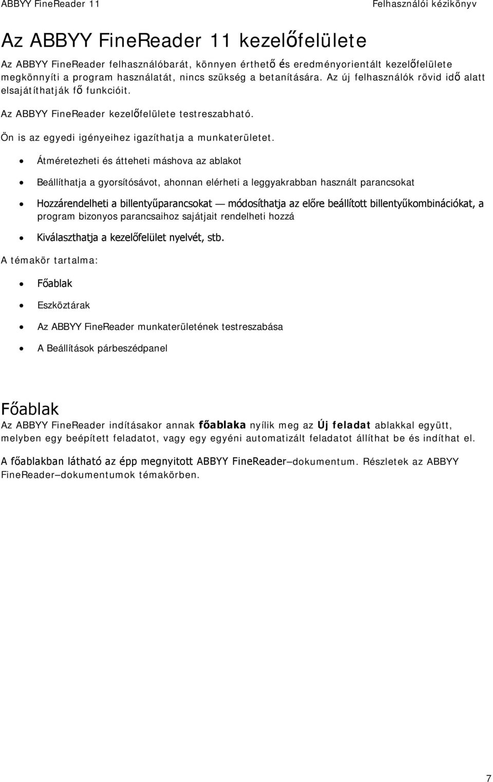 Átméretezheti és átteheti máshova az ablakot Beállíthatja a gyorsítósávot, ahonnan elérheti a leggyakrabban használt parancsokat Hozzárendelheti a billentyűparancsokat módosíthatja az előre