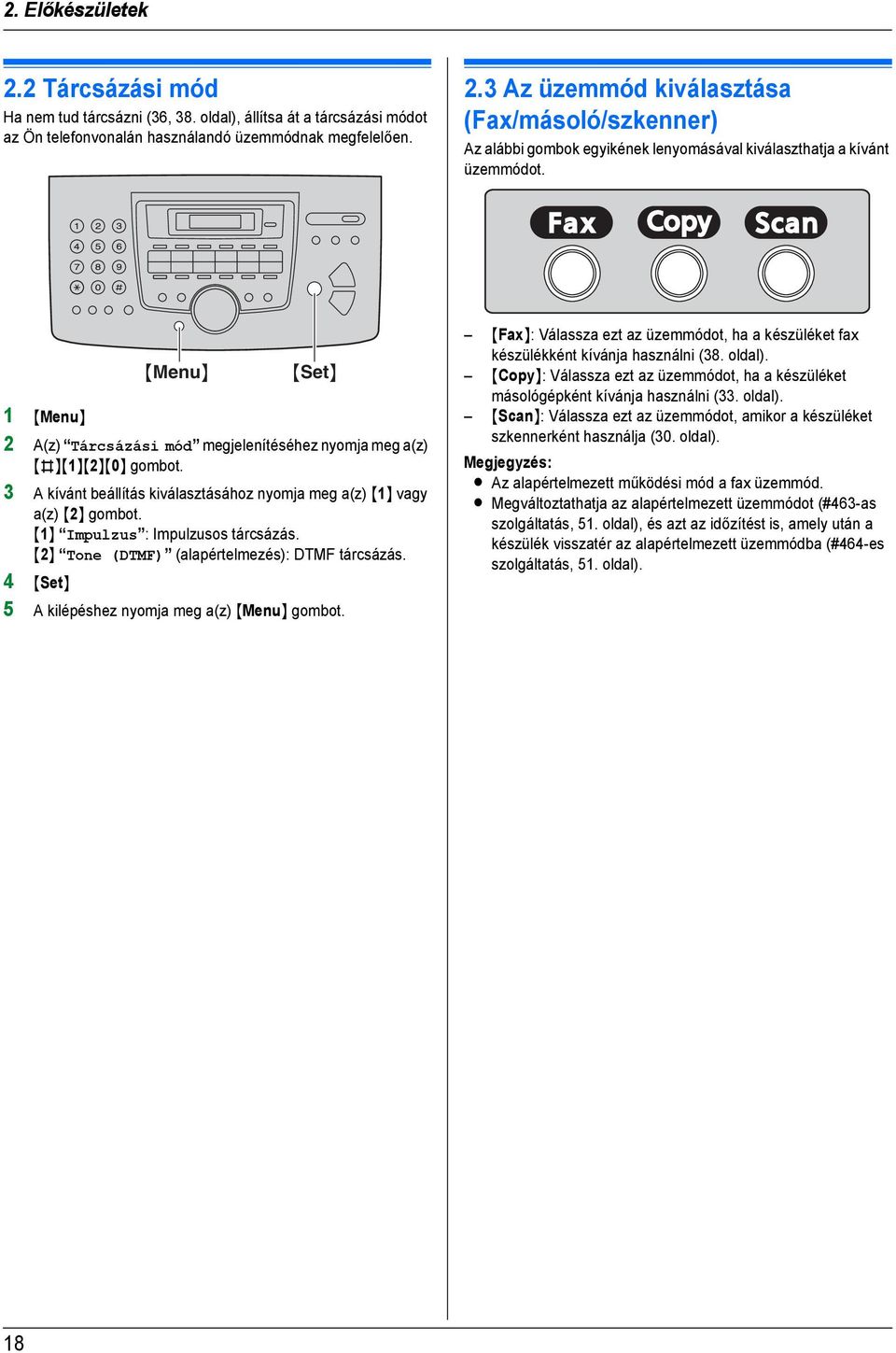{1} Impulzus : Impulzusos tárcsázás. {2} Tone (DTMF) (alapértelmezés): DTMF tárcsázás. 4 {Set} 5 A kilépéshez nyomja meg a(z) {Menu} gombot.