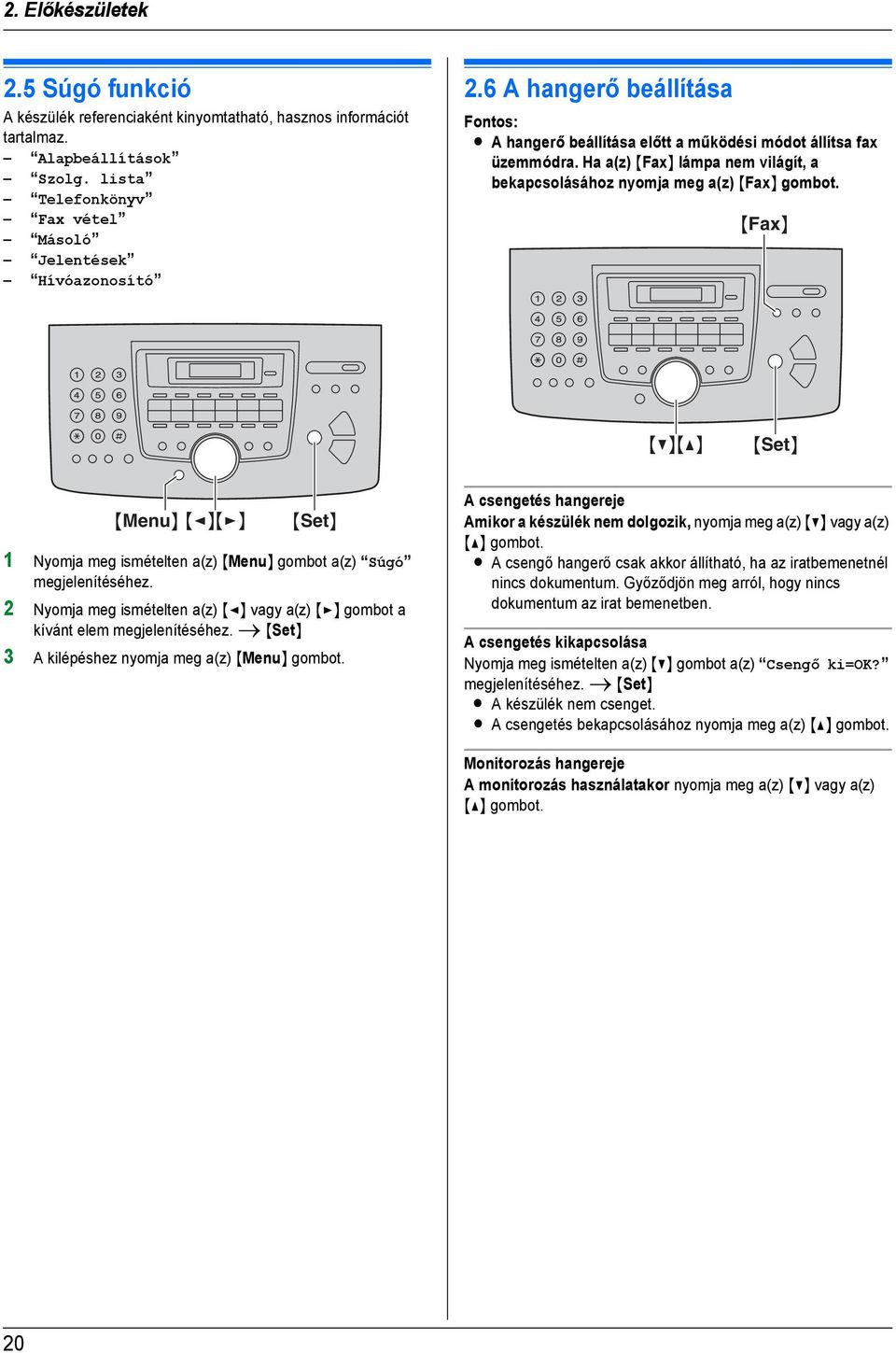 Ha a(z) {Fax} lámpa nem világít, a bekapcsolásához nyomja meg a(z) {Fax} gombot. {Fax} {V}{^} {Set} {Menu} {<}{>} {Set} 1 Nyomja meg ismételten a(z) {Menu} gombot a(z) Súgó megjelenítéséhez.