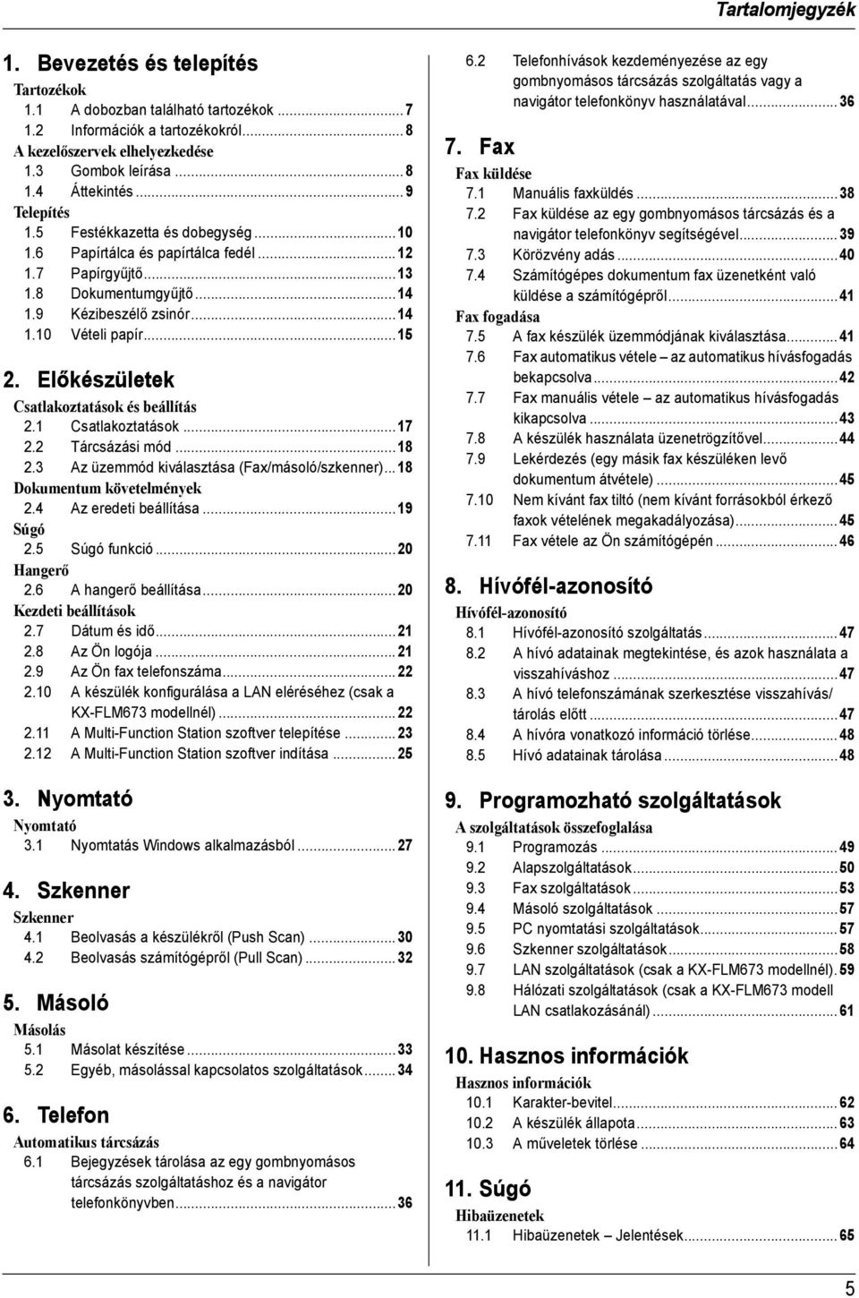 ..15 2. Előkészületek Csatlakoztatások és beállítás 2.1 Csatlakoztatások...17 2.2 Tárcsázási mód...18 2.3 Az üzemmód kiválasztása (Fax/másoló/szkenner)...18 Dokumentum követelmények 2.