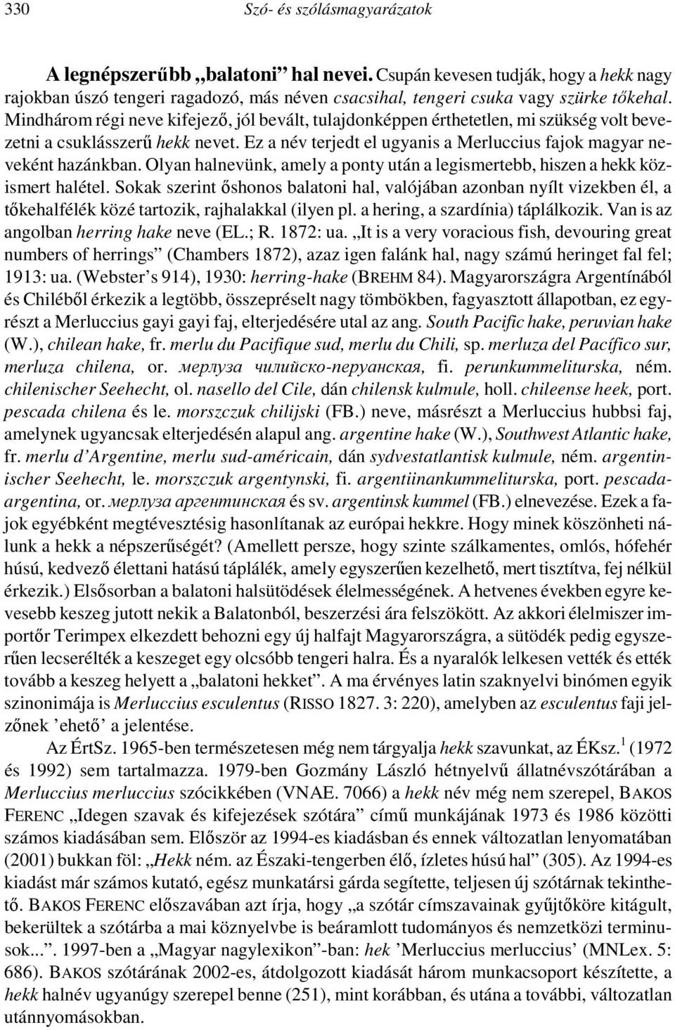 Olyan halnevünk, amely a ponty után a legismertebb, hiszen a hekk közismert halétel.