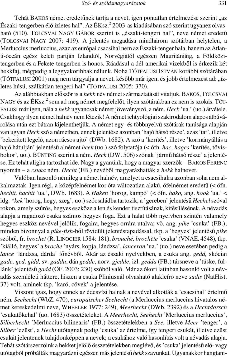 A jelentés megadása mindhárom szótárban helytelen, a Merluccius merluccius, azaz az európai csacsihal nem az Északi-tenger hala, hanem az Atlanti-óceán egész keleti partján Izlandtól, Norvégiától