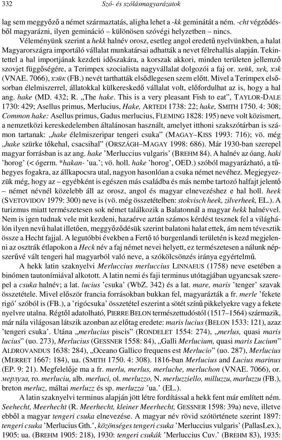 Tekintettel a hal importjának kezdeti időszakára, a korszak akkori, minden területen jellemző szovjet függőségére, a Terimpex szocialista nagyvállalat dolgozói a faj or. хeйk, хek, хэk (VNAE.