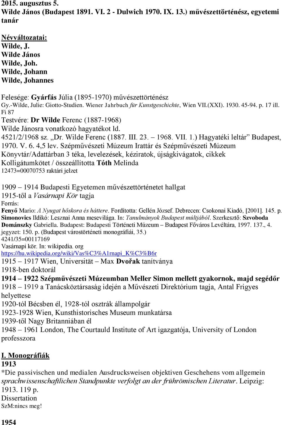 Fi 87 Testvére: Dr Wilde Ferenc (1887-1968) Wilde Jánosra vonatkozó hagyatékot ld. 4521/2/1968 sz. Dr. Wilde Ferenc (1887. III. 23. 1968. VII. 1.) Hagyatéki leltár Budapest, 1970. V. 6. 4,5 lev.