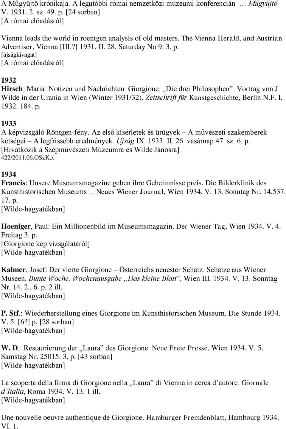 Giorgione, Die drei Philosophen. Vortrag von J. Wilde in der Urania in Wien (Winter 1931/32). Zeitschrift für Kunstgeschichte, Berlin N.F. I. 1932. 184. p. 1933 A képvizsgáló Röntgen-fény.