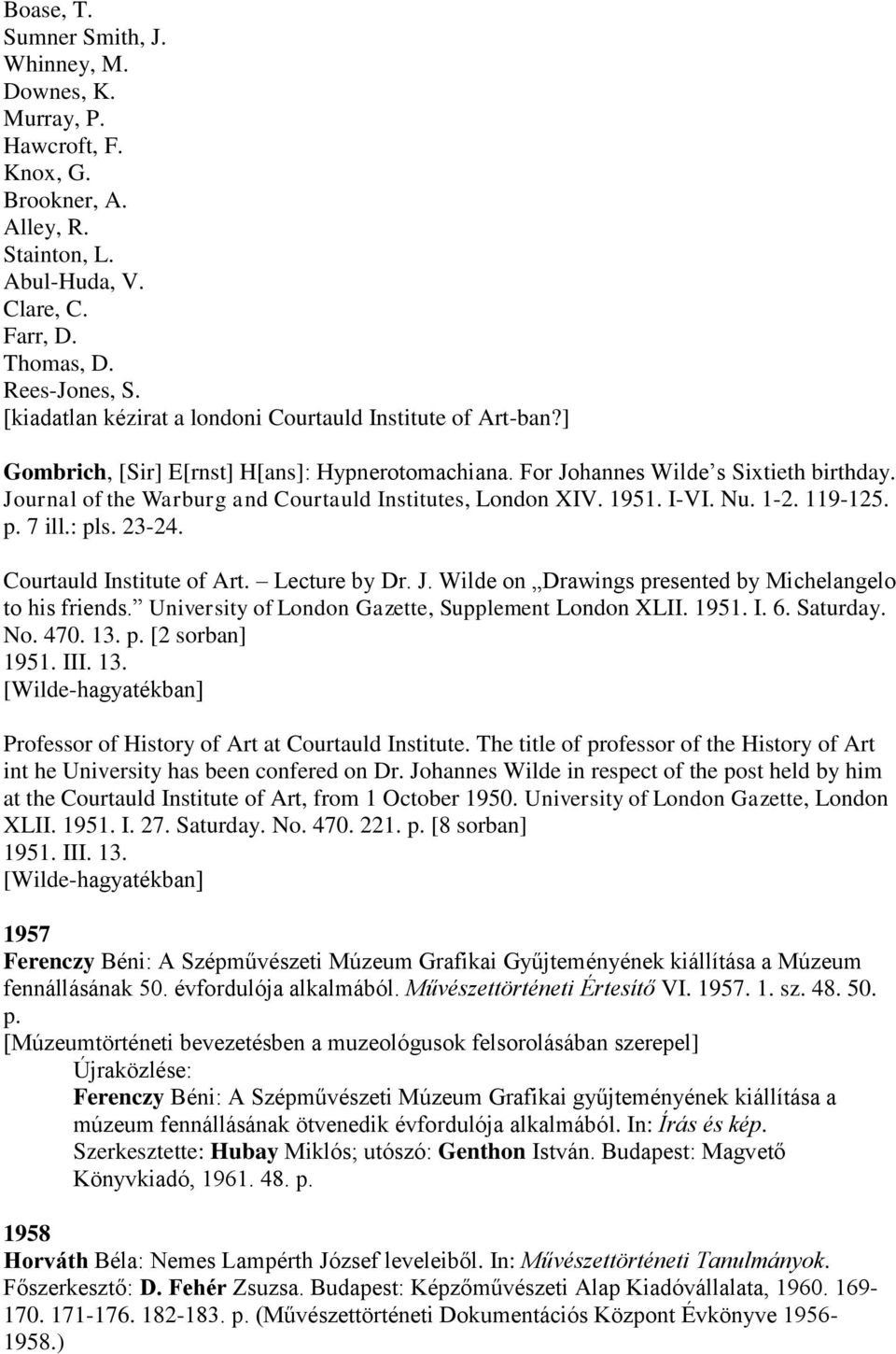 Journal of the Warburg and Courtauld Institutes, London XIV. 1951. I-VI. Nu. 1-2. 119-125. p. 7 ill.: pls. 23-24. Courtauld Institute of Art. Lecture by Dr. J.