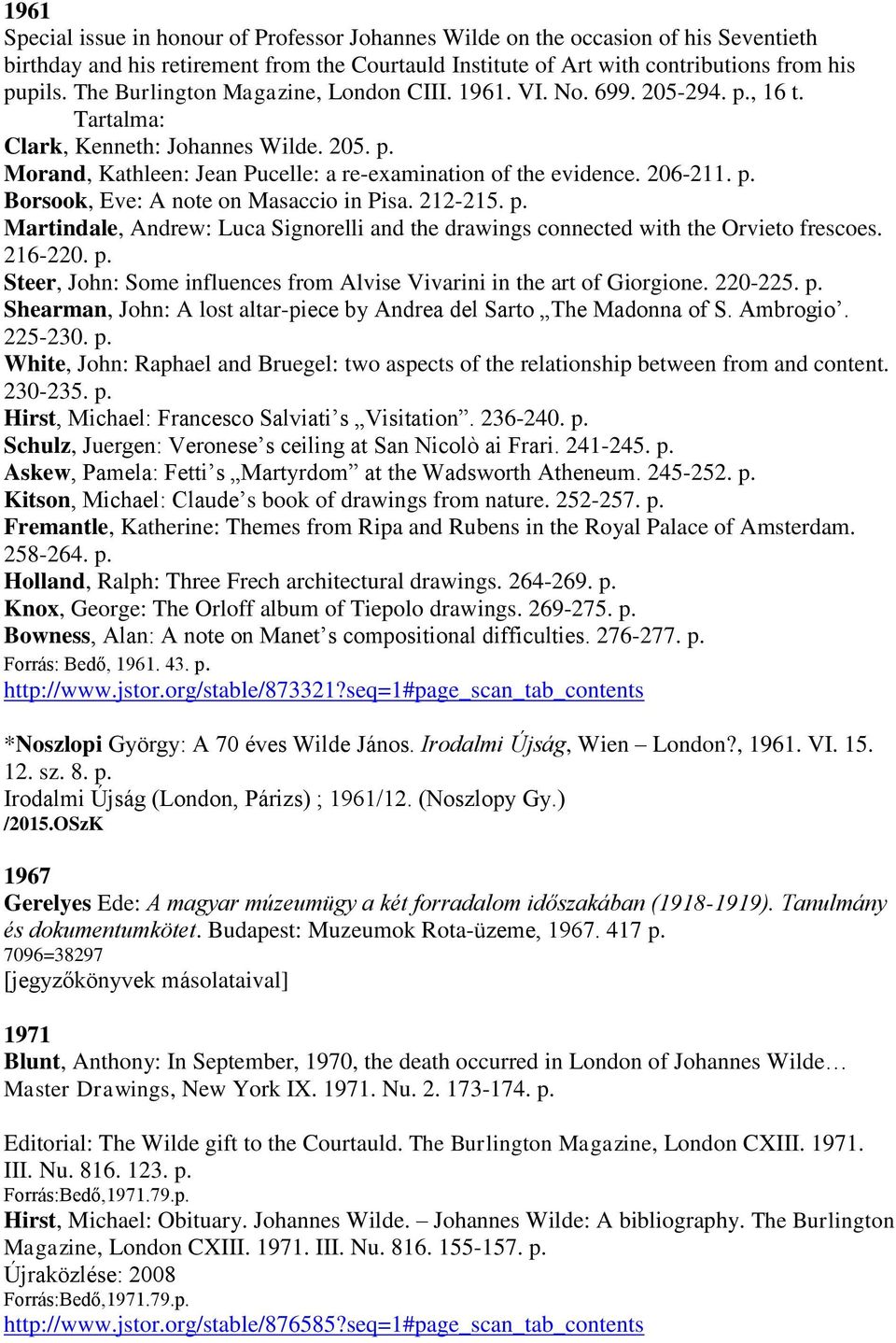 p. Borsook, Eve: A note on Masaccio in Pisa. 212-215. p. Martindale, Andrew: Luca Signorelli and the drawings connected with the Orvieto frescoes. 216-220. p. Steer, John: Some influences from Alvise Vivarini in the art of Giorgione.
