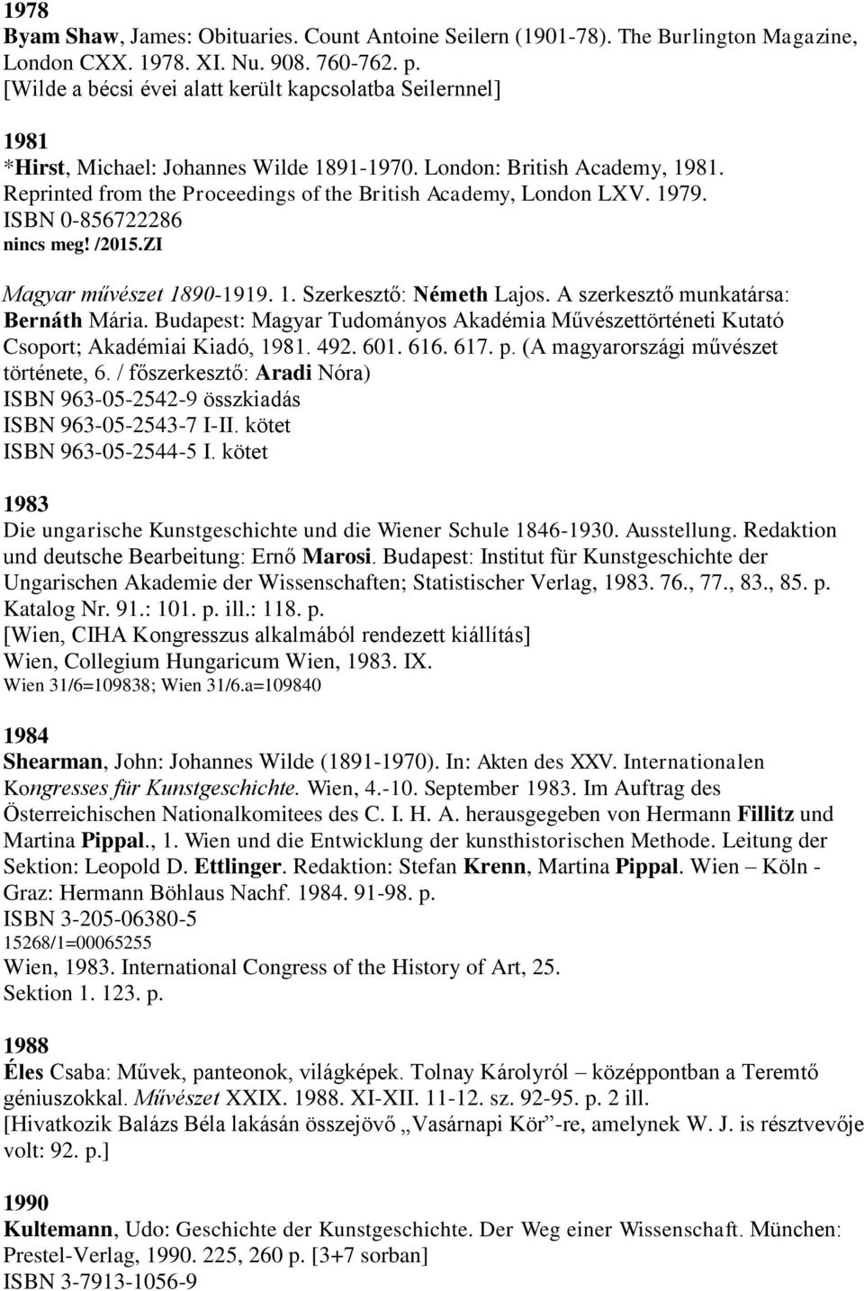 Reprinted from the Proceedings of the British Academy, London LXV. 1979. ISBN 0-856722286 nincs meg! /2015.ZI Magyar művészet 1890-1919. 1. Szerkesztő: Németh Lajos.