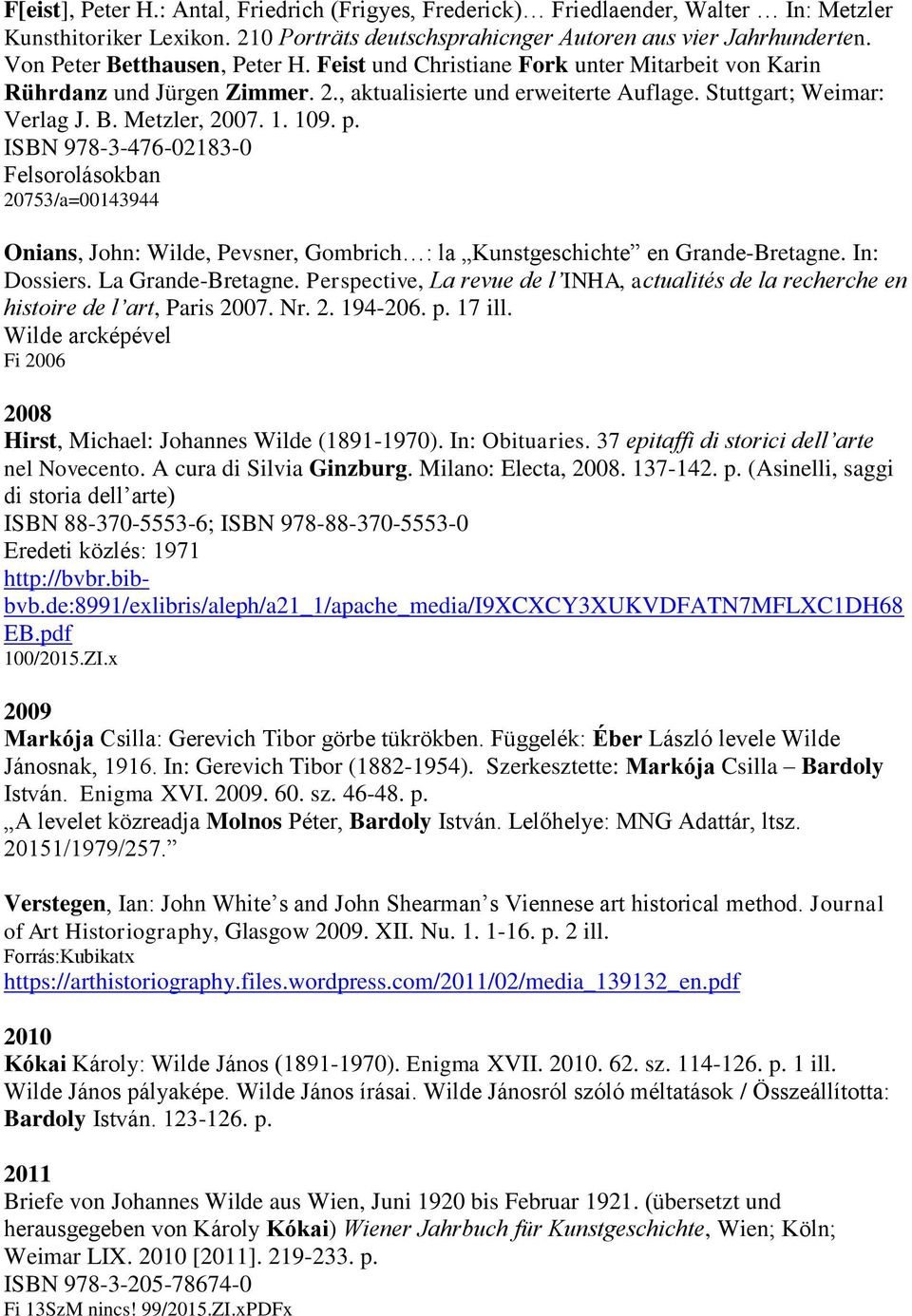 1. 109. p. ISBN 978-3-476-02183-0 Felsorolásokban 20753/a=00143944 Onians, John: Wilde, Pevsner, Gombrich : la Kunstgeschichte en Grande-Bretagne. In: Dossiers. La Grande-Bretagne.
