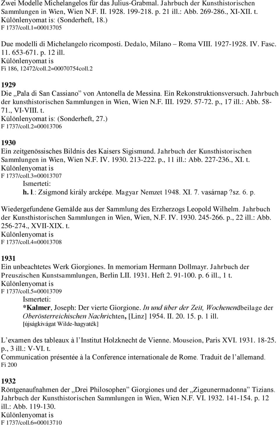2 1929 Die Pala di San Cassiano von Antonella de Messina. Ein Rekonstruktionsversuch. Jahrbuch der kunsthistorischen Sammlungen in Wien, Wien N.F. III. 1929. 57-72. p., 17 ill.: Abb. 58-71., VI-VIII.