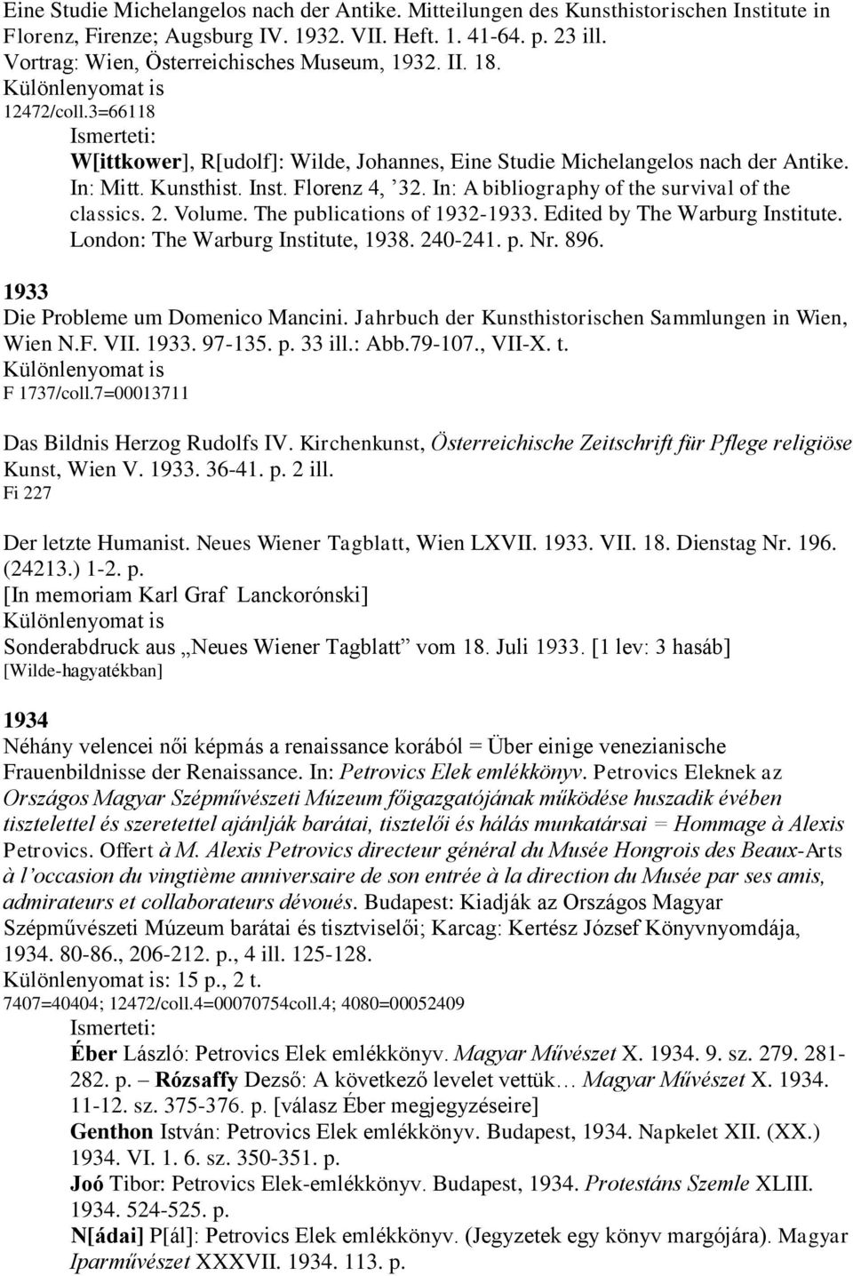 Florenz 4, 32. In: A bibliography of the survival of the classics. 2. Volume. The publications of 1932-1933. Edited by The Warburg Institute. London: The Warburg Institute, 1938. 240-241. p. Nr. 896.