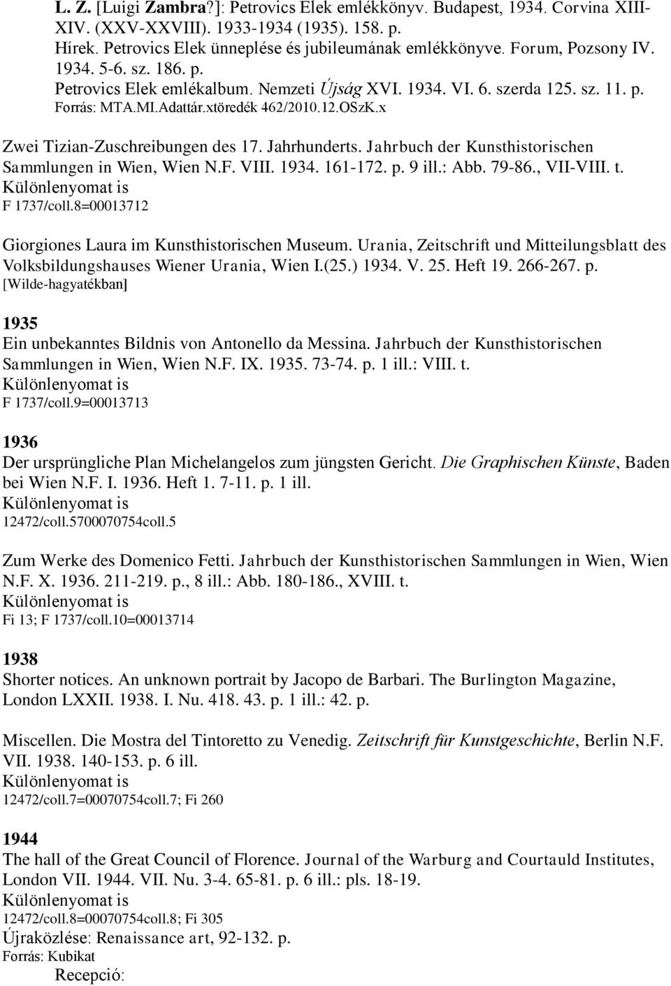 x Zwei Tizian-Zuschreibungen des 17. Jahrhunderts. Jahrbuch der Kunsthistorischen Sammlungen in Wien, Wien N.F. VIII. 1934. 161-172. p. 9 ill.: Abb. 79-86., VII-VIII. t. F 1737/coll.