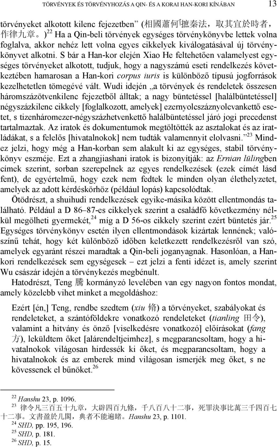 S bár a Han-kor elején Xiao He feltehetően valamelyest egységes törvényeket alkotott, tudjuk, hogy a nagyszámú eseti rendelkezés következtében hamarosan a Han-kori corpus iuris is különböző típusú