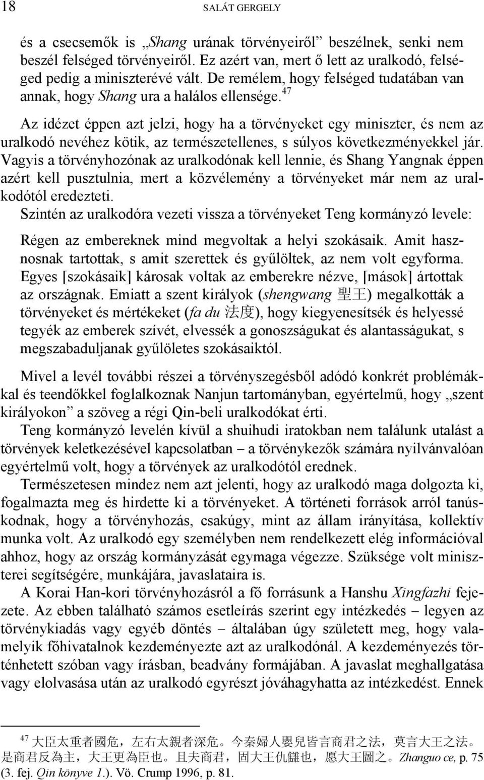 47 Az idézet éppen azt jelzi, hogy ha a törvényeket egy miniszter, és nem az uralkodó nevéhez kötik, az természetellenes, s súlyos következményekkel jár.