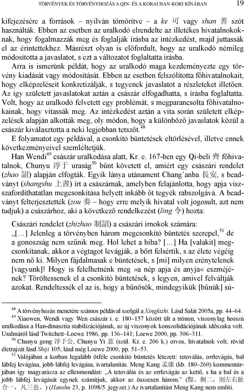 Másrészt olyan is előfordult, hogy az uralkodó némileg módosította a javaslatot, s ezt a változatot foglaltatta írásba.