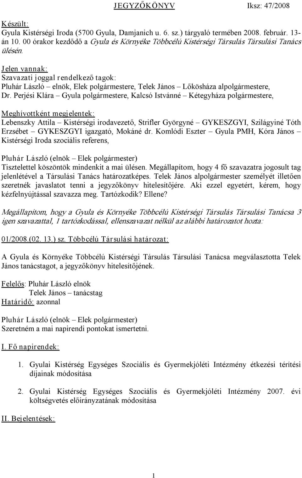 Jelen vannak: Szavazati joggal rendelkező tagok: Pluhár László elnök, Elek polgármestere, Telek János Lőkösháza alpolgármestere, Dr.