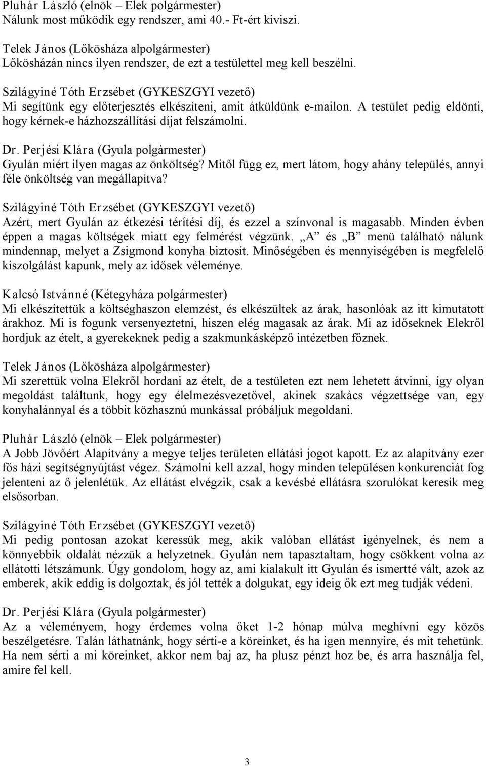 Mitől függ ez, mert látom, hogy ahány település, annyi féle önköltség van megállapítva? Azért, mert Gyulán az étkezési térítési díj, és ezzel a színvonal is magasabb.