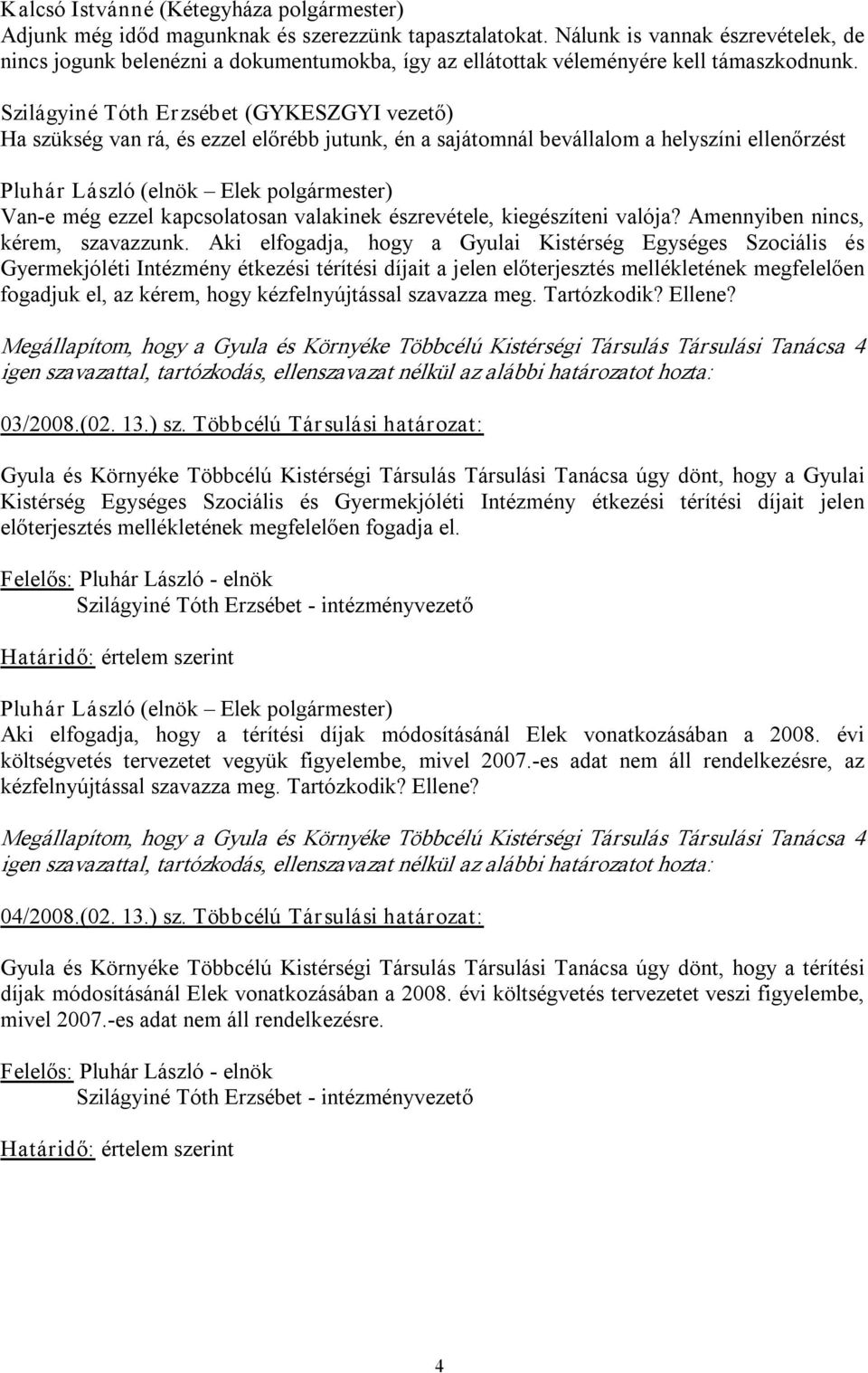 Ha szükség van rá, és ezzel előrébb jutunk, én a sajátomnál bevállalom a helyszíni ellenőrzést Van e még ezzel kapcsolatosan valakinek észrevétele, kiegészíteni valója?