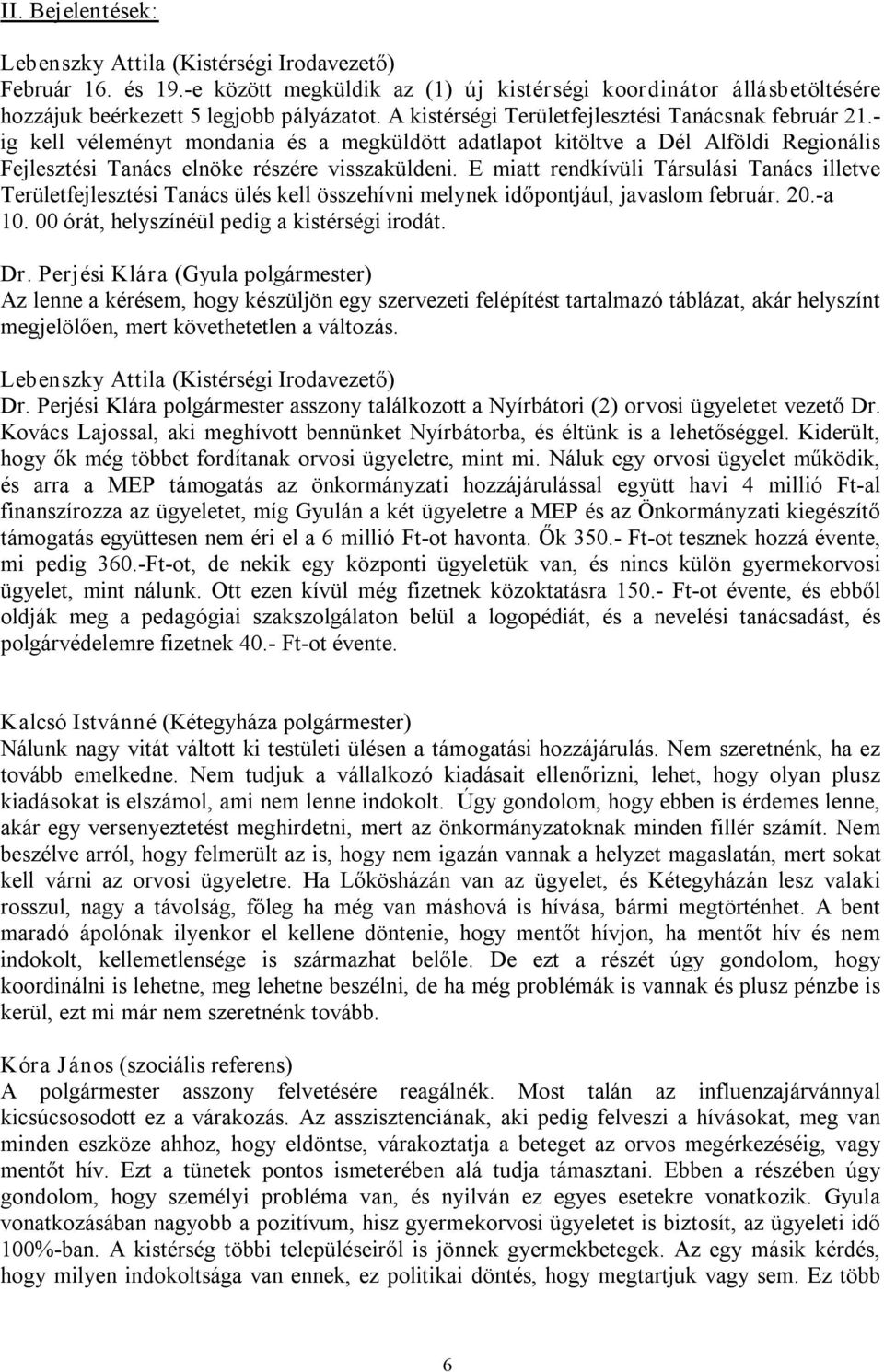 E miatt rendkívüli Társulási Tanács illetve Területfejlesztési Tanács ülés kell összehívni melynek időpontjául, javaslom február. 20. a 10. 00 órát, helyszínéül pedig a kistérségi irodát.