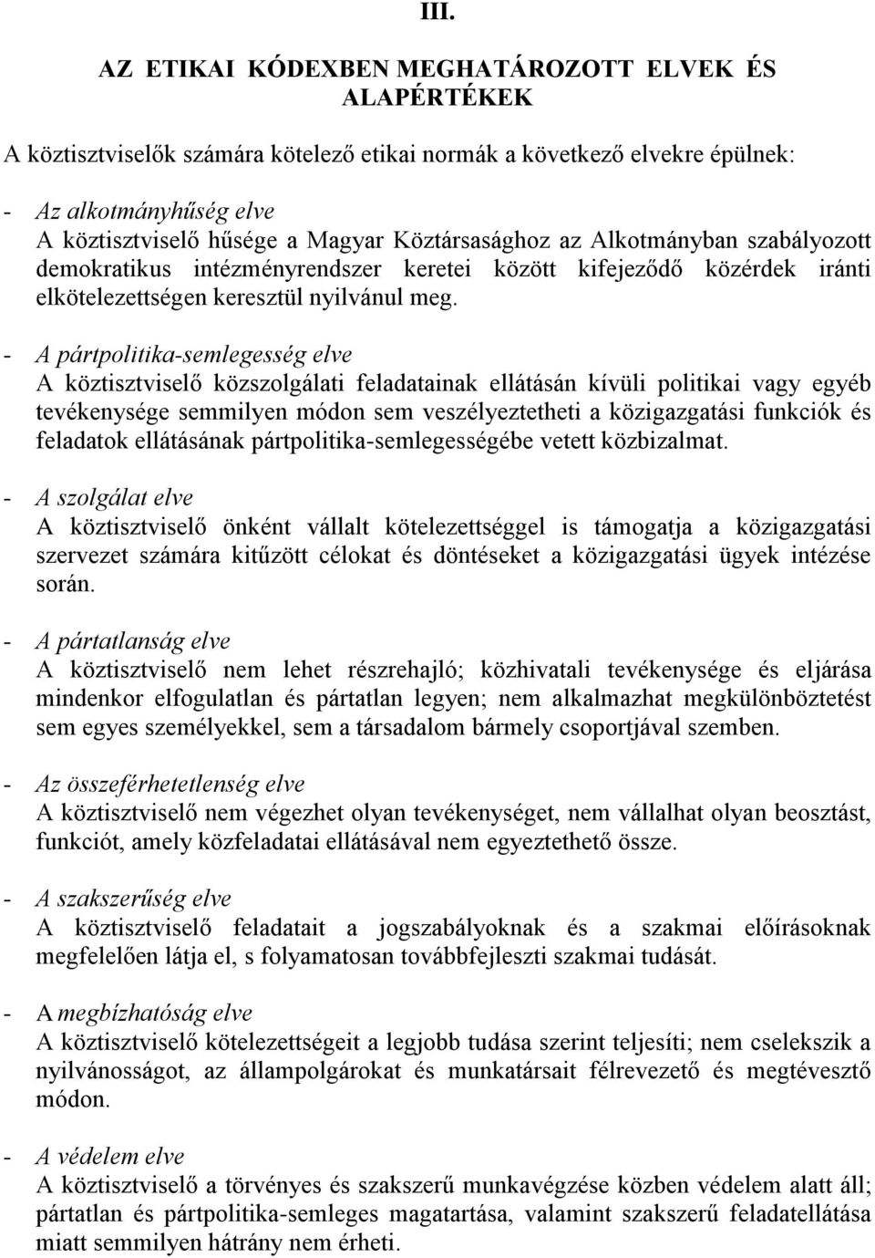 - A pártpolitika-semlegesség elve A köztisztviselő közszolgálati feladatainak ellátásán kívüli politikai vagy egyéb tevékenysége semmilyen módon sem veszélyeztetheti a közigazgatási funkciók és