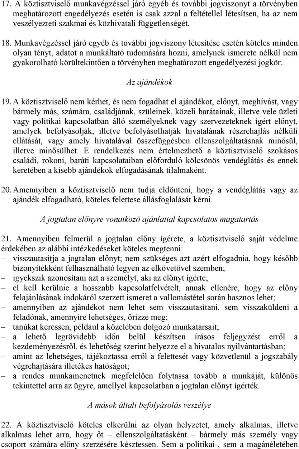 Munkavégzéssel járó egyéb és további jogviszony létesítése esetén köteles minden olyan tényt, adatot a munkáltató tudomására hozni, amelynek ismerete nélkül nem gyakorolható körültekintően a