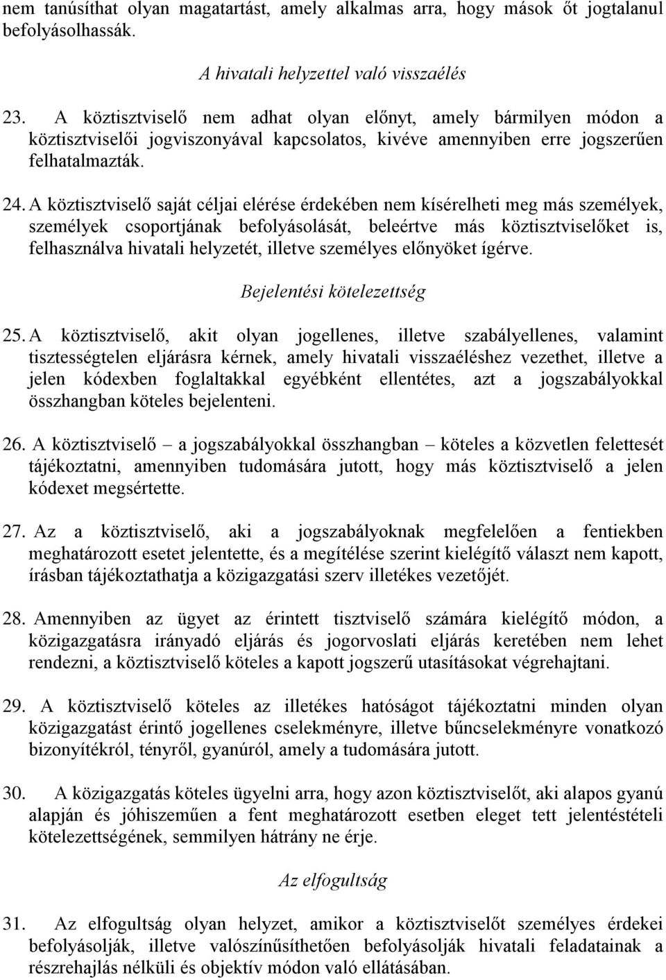 A köztisztviselő saját céljai elérése érdekében nem kísérelheti meg más személyek, személyek csoportjának befolyásolását, beleértve más köztisztviselőket is, felhasználva hivatali helyzetét, illetve